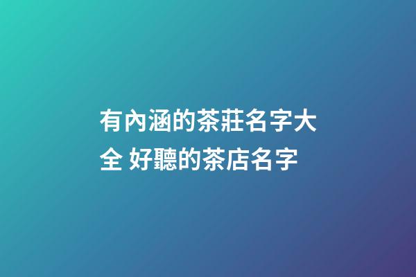 有內涵的茶莊名字大全 好聽的茶店名字-第1張-店鋪起名-玄機派